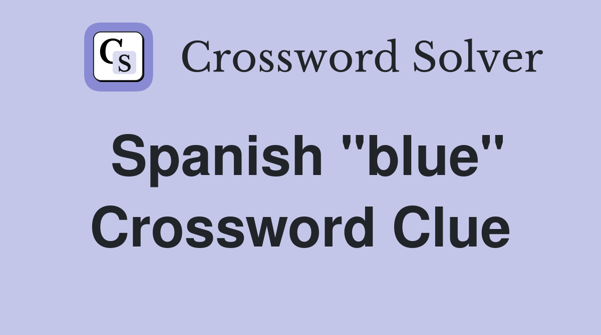 Spanish "blue" Crossword Clue Answers Crossword Solver